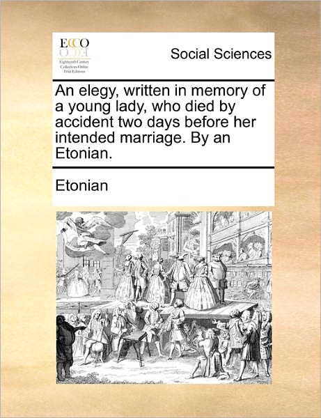 Cover for Etonian · An Elegy, Written in Memory of a Young Lady, Who Died by Accident Two Days Before Her Intended Marriage. by an Etonian. (Paperback Book) (2010)