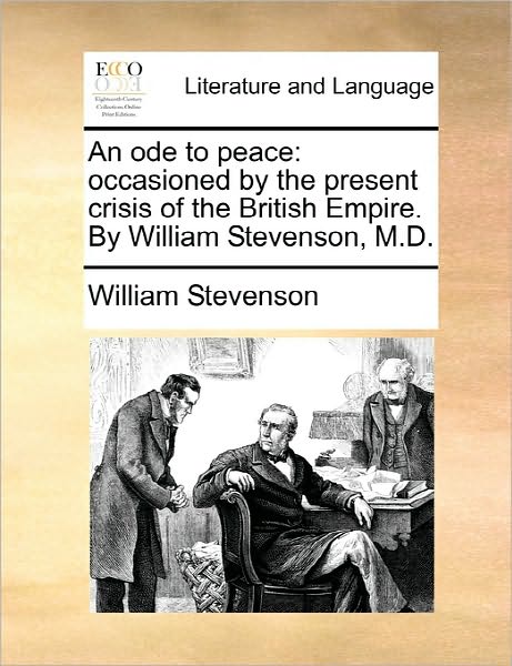 An Ode to Peace: Occasioned by the Present Crisis of the British Empire. by William Stevenson, M.d. - William Stevenson - Livros - Gale Ecco, Print Editions - 9781170905623 - 10 de junho de 2010