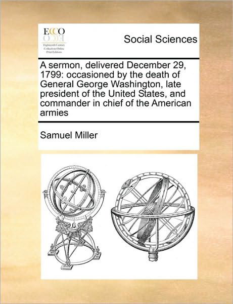 Cover for Samuel Miller · A Sermon, Delivered December 29, 1799: Occasioned by the Death of General George Washington, Late President of the United States, and Commander in Chief (Paperback Book) (2010)