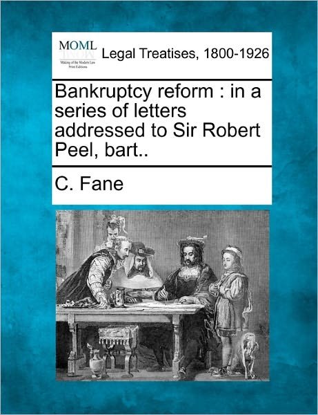 Cover for C Fane · Bankruptcy Reform: in a Series of Letters Addressed to Sir Robert Peel, Bart.. (Paperback Bog) (2010)