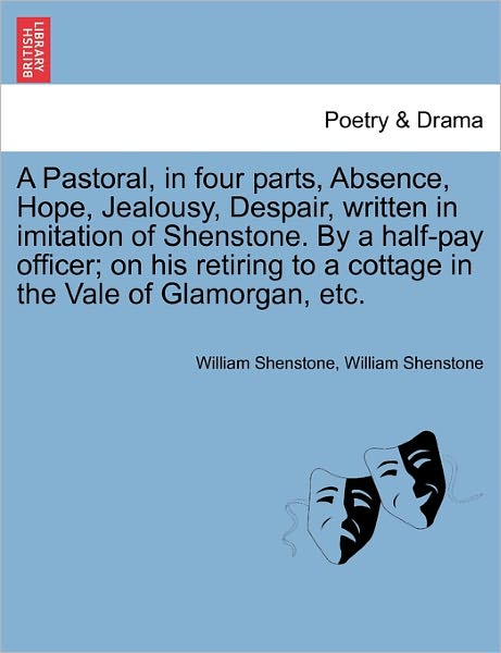Cover for William Shenstone · A Pastoral, in Four Parts, Absence, Hope, Jealousy, Despair, Written in Imitation of Shenstone. by a Half-pay Officer; on His Retiring to a Cottage in T (Paperback Bog) (2011)