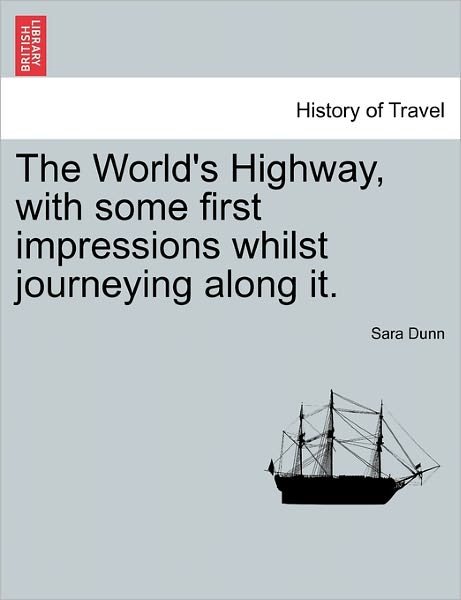 Cover for Sara Dunn · The World's Highway, with Some First Impressions Whilst Journeying Along It. (Paperback Book) (2011)