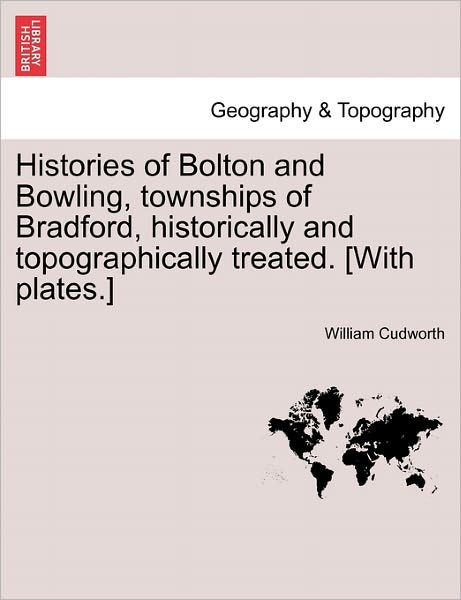 Cover for William Cudworth · Histories of Bolton and Bowling, Townships of Bradford, Historically and Topographically Treated. [with Plates.] (Paperback Book) (2011)