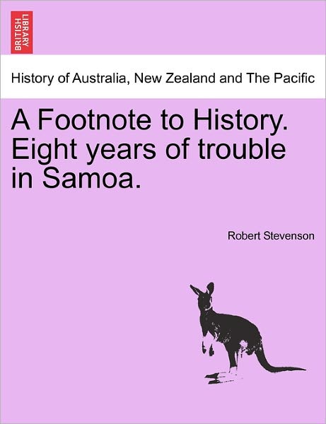 A Footnote to History. Eight Years of Trouble in Samoa. - Robert Stevenson - Bøger - British Library, Historical Print Editio - 9781241470623 - 1. marts 2011