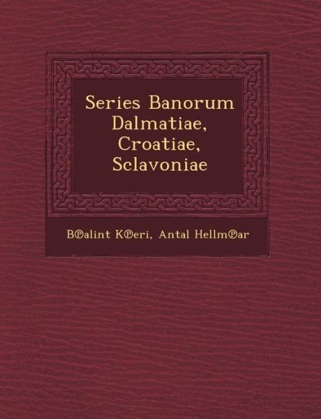 Cover for Antal Hellmar · Series Banorum Dalmatiae, Croatiae, Sclavoniae (Paperback Book) (2012)