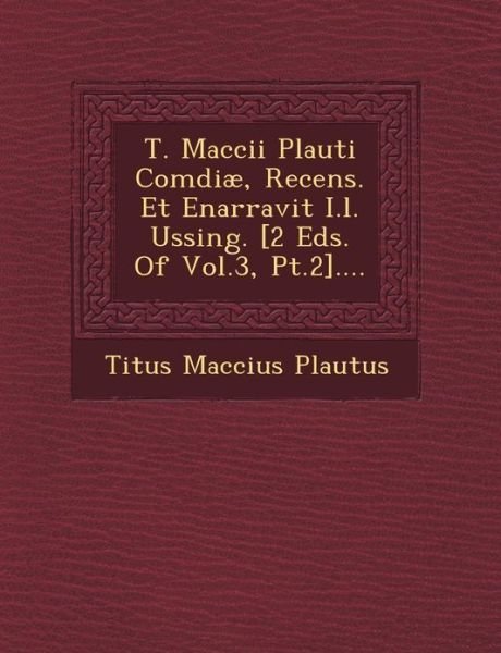 Cover for Titus Maccius Plautus · T. Maccii Plauti Comdiae, Recens. et Enarravit I.l. Ussing. [2 Eds. of Vol.3, Pt.2].... (Pocketbok) (2012)