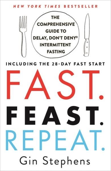 Cover for Gin Stephens · Fast. Feast. Repeat.: The Comprehensive Guide to Delay, Don't Deny Intermittent Fasting--Including the 28-Day Fast Start (Pocketbok) (2020)