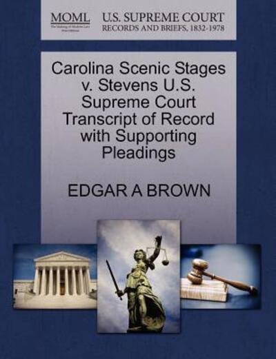 Cover for Edgar a Brown · Carolina Scenic Stages V. Stevens U.s. Supreme Court Transcript of Record with Supporting Pleadings (Paperback Book) (2011)