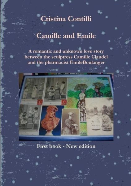 Cover for Cristina Contilli · Camille and Emile a Romantic and Unknown Love Story Between the Sculptress Camille Claudel and the Pharmacist Emile Boulanger (Paperback Book) (2013)