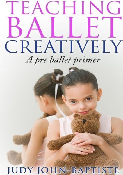 Cover for Judy John-Baptiste · Teaching Ballet Creatively (Paperback Book) (2016)