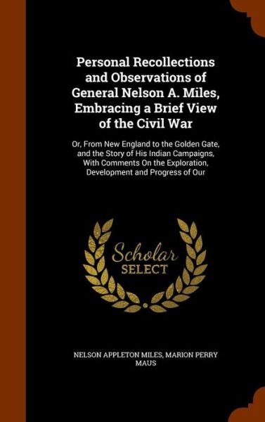 Cover for Nelson Appleton Miles · Personal Recollections and Observations of General Nelson A. Miles, Embracing a Brief View of the Civil War Or, From New England to the Golden Gate, ... Exploration, Development and Progress of Our (Hardcover Book) (2015)