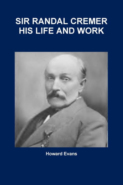 Cover for Howard Evans · Sir Randal Cremer His Life and Work (Paperback Book) (2017)