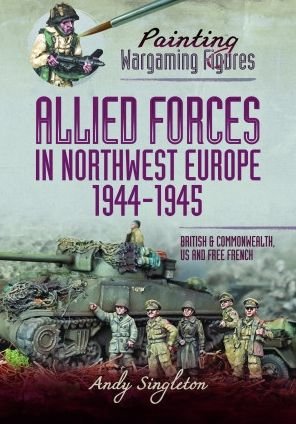 Cover for Andy Singleton · Painting Wargaming Figures - Allied Forces in Northwest Europe, 1944-45: British and Commonwealth, US and Free French (Pocketbok) (2022)