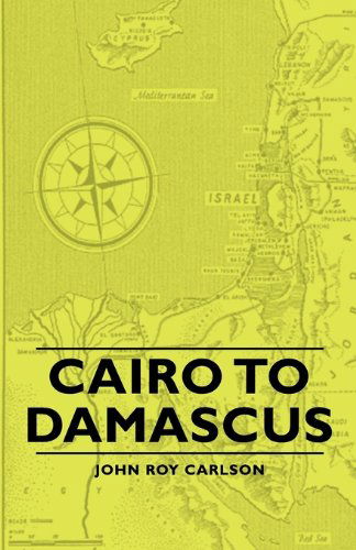 Cairo to Damascus - John Roy Carlson - Books - Carlson Press - 9781406756623 - May 14, 2007