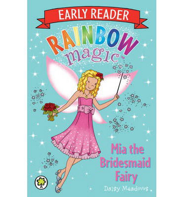 Rainbow Magic Early Reader: Mia the Bridesmaid Fairy - Rainbow Magic Early Reader - Daisy Meadows - Kirjat - Hachette Children's Group - 9781408330623 - torstai 6. maaliskuuta 2014