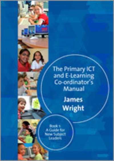 Cover for James Wright · The Primary ICT &amp; E-learning Co-ordinator's Manual: Book One, A Guide for New Subject Leaders (Hardcover bog) (2007)