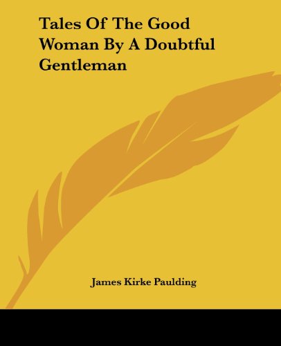 Tales of the Good Woman by a Doubtful Gentleman - James Kirke Paulding - Books - Kessinger Publishing, LLC - 9781419150623 - June 17, 2004