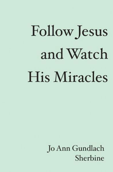 Cover for Jo Ann Gundlach Sherbine · Follow Jesus and Watch His Miracles (Taschenbuch) (2006)