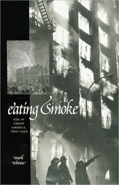 Cover for Tebeau, Mark (Cleveland State University) · Eating Smoke: Fire in Urban America, 1800–1950 (Paperback Bog) (2012)