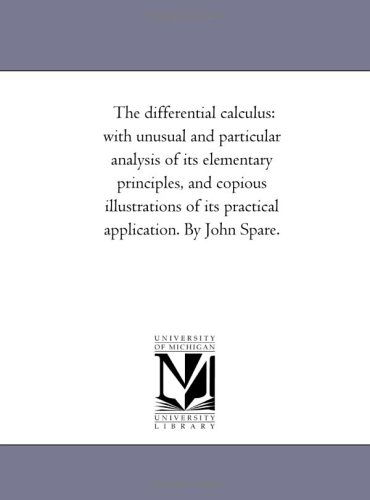 Cover for Michigan Historical Reprint Series · The Differential Calculus: with Unusual and Particular Analysis of Its Elementary Principles, and Copious Illustrations of Its Practical Application. by John Spare. (Paperback Book) (2006)
