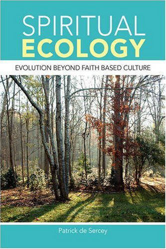 Cover for Patrick De Sercey · Spiritual Ecology: Evolution Beyond Faith Based Culture (Paperback Book) (2008)