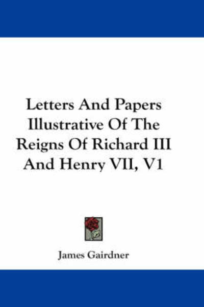 Cover for James Gairdner · Letters and Papers Illustrative of the Reigns of Richard III and Henry Vii, V1 (Paperback Book) (2007)
