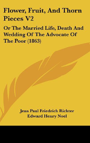 Cover for Jean Paul Friedrich Richter · Flower, Fruit, and Thorn Pieces V2: or the Married Life, Death and Wedding of the Advocate of the Poor (1863) (Inbunden Bok) (2008)