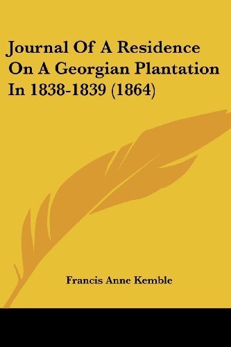 Journal of a Residence on a Georgian Plantation in 1838-1839 (1864) - Francis Anne Kemble - Libros - Kessinger Publishing, LLC - 9781437123623 - 1 de octubre de 2008