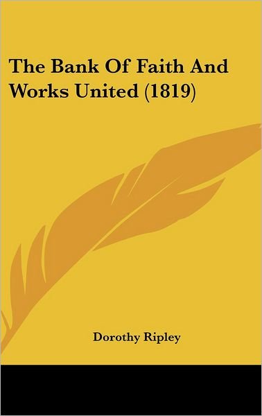 Cover for Dorothy Ripley · The Bank of Faith and Works United (1819) (Hardcover bog) (2008)