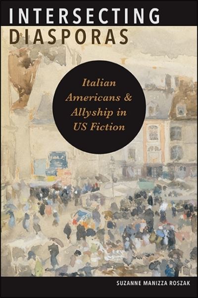 Cover for Suzanne Manizza Roszak · Intersecting Diasporas: Italian Americans and Allyship in US Fiction - SUNY series in Italian / American Culture (Paperback Book) (2021)