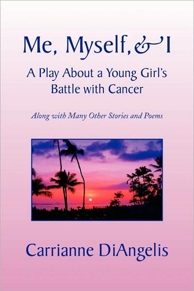 Cover for Carrianne Diangelis · Me, Myself, &amp; I a Play About a Young Girl's Battle with Cancer: Along with Many Other Stories and Poems (Paperback Book) (2009)