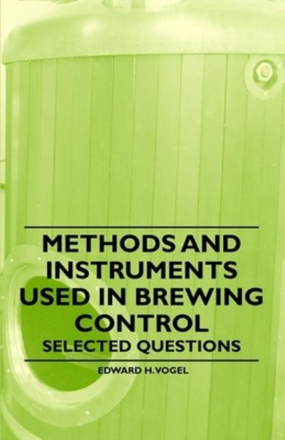 Methods and Instruments Used in Brewing Control - Selected Questions - Edward H. Vogel - Books - Read Books - 9781446541623 - March 23, 2011