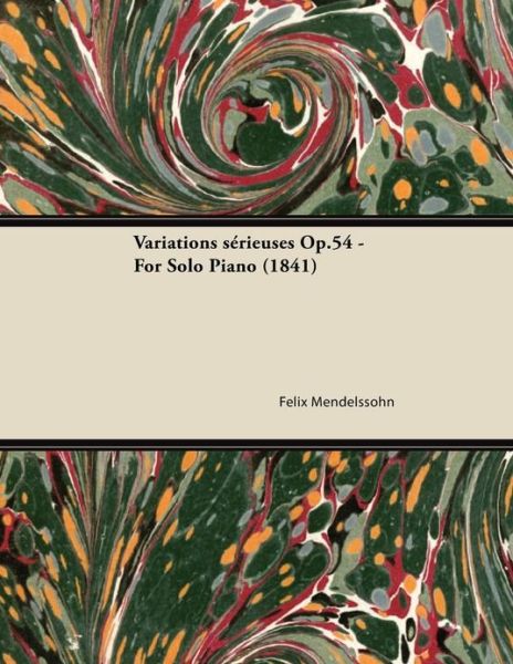 Variations Serieuses Op.54 - for Solo Piano (1841) - Felix Mendelssohn - Bücher - Cousens Press - 9781447474623 - 9. Januar 2013