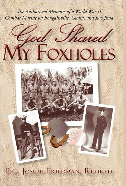 God Shared My Foxholes: the Authorized Memoirs of a World War II Combat Marine on Bougainville, Guam, and Iwo Jima - Pfc. Joseph Friedman - Books - iUniverse - 9781450232623 - May 28, 2010