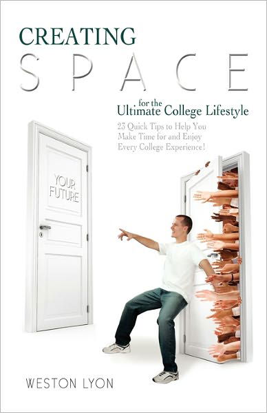 Creating Space for the Ultimate College Lifestyle: 23 Quick Tips to Help You Make Time for and Enjoy Every College Experience! - Weston Lyon - Kirjat - Createspace - 9781453682623 - torstai 15. heinäkuuta 2010