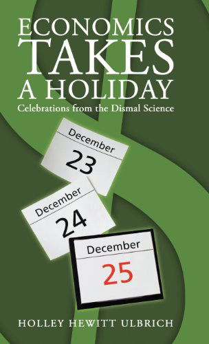 Cover for Holley Hewitt Ulbrich · Economics Takes a Holiday: Celebrations from the Dismal Science (Hardcover Book) (2013)