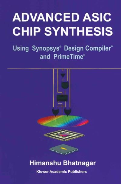 Cover for Himanshu Bhatnagar · Advanced ASIC Chip Synthesis: Using Synopsys (R) Design Compiler (TM) and PrimeTime (R) (Pocketbok) [Softcover reprint of the original 1st ed. 1999 edition] (2012)