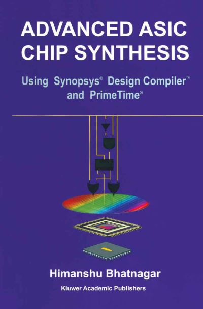 Advanced ASIC Chip Synthesis: Using Synopsys (R) Design Compiler (TM) and PrimeTime (R) - Himanshu Bhatnagar - Bøker - Springer-Verlag New York Inc. - 9781461346623 - 23. oktober 2012