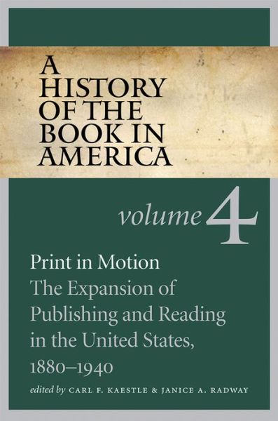 Cover for Carl F Kaestle · A History of the Book in America, Volume 4: Print in Motion: The Expansion of Publishing and Reading in the United States, 1880-1940 (Paperback Book) (2014)