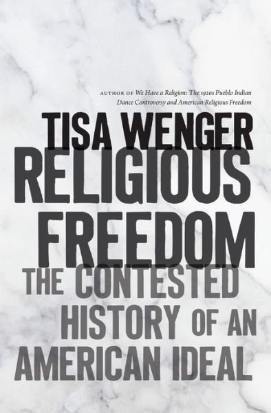 Cover for Tisa Wenger · Religious Freedom: The Contested History of an American Ideal (Hardcover Book) (2017)