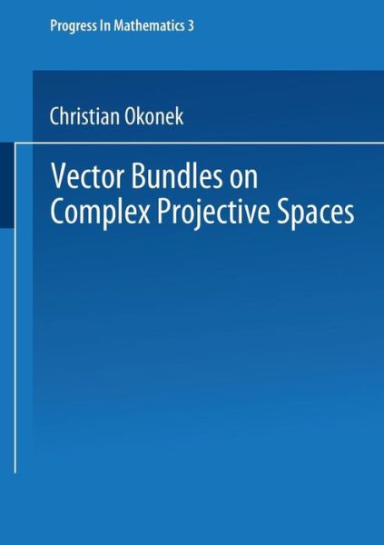 Vector Bundles on Complex Projective Spaces - Progress in Mathematics - Christian Okonek - Bøker - Springer-Verlag New York Inc. - 9781475714623 - 9. oktober 2013