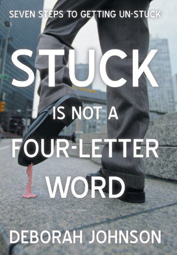 Cover for Deborah Johnson · Stuck is Not a Four-letter Word: Seven Steps to Getting Un-stuck (Gebundenes Buch) (2013)