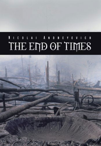 The End of Times - Nicolai Andreyevich - Books - AuthorHouse - 9781481711623 - March 5, 2013