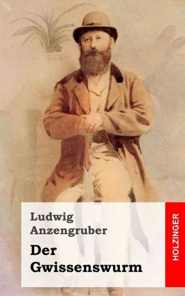 Cover for Ludwig Anzengruber · Der Gwissenswurm: Bauernkomodie Mit Gesang in Drei Akten (Paperback Book) (2013)