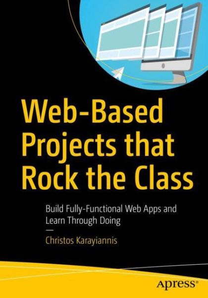 Cover for Christos Karayiannis · Web-Based Projects that Rock the Class: Build Fully-Functional Web Apps and Learn Through Doing (Paperback Book) [1st edition] (2019)