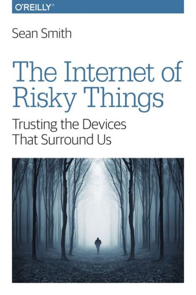 Cover for Sean Smith · The Internet of Risky Things: Trusting the Devices That Surround US (Paperback Bog) (2017)