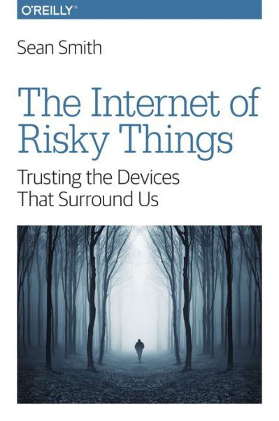 Cover for Sean Smith · The Internet of Risky Things: Trusting the Devices That Surround US (Paperback Book) (2017)