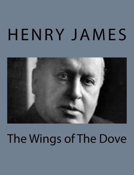 The Wings of the Dove - Henry James - Kirjat - Createspace - 9781494777623 - maanantai 23. joulukuuta 2013