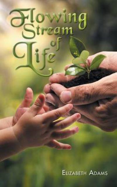 Flowing Stream of Life - Elizabeth Adams - Books - Authorhouse - 9781496997623 - January 16, 2015