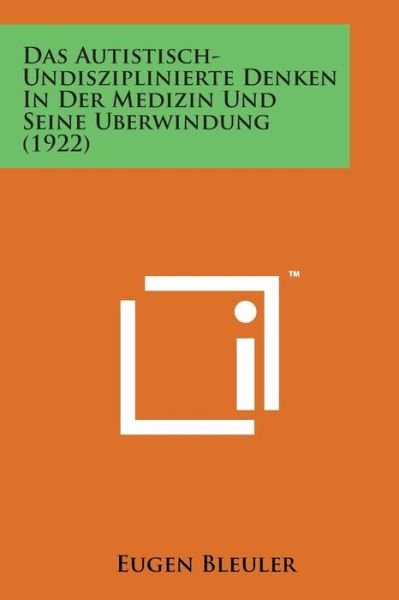 Cover for Eugen Bleuler · Das Autistisch-undisziplinierte Denken in Der Medizin Und Seine Uberwindung (1922) (Paperback Book) (2014)